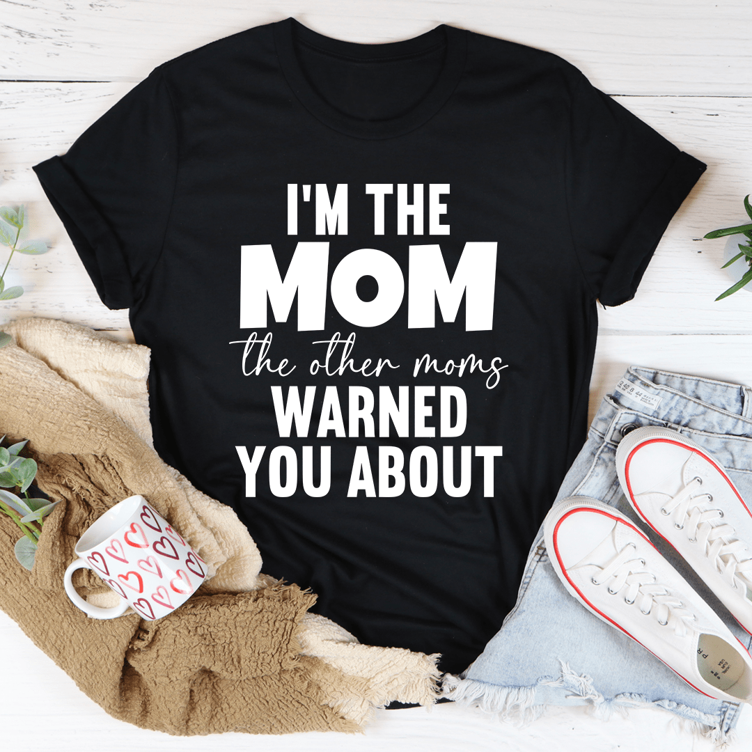I'm The Mom The Other Moms Warned You About Tee-0